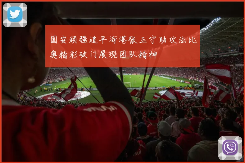 国安顽强追平海港张玉宁助攻法比奥精彩破门展现团队精神