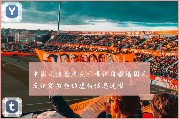 中国足协澄清关于佛得角邀请国足友谊赛被拒的虚假信息通报