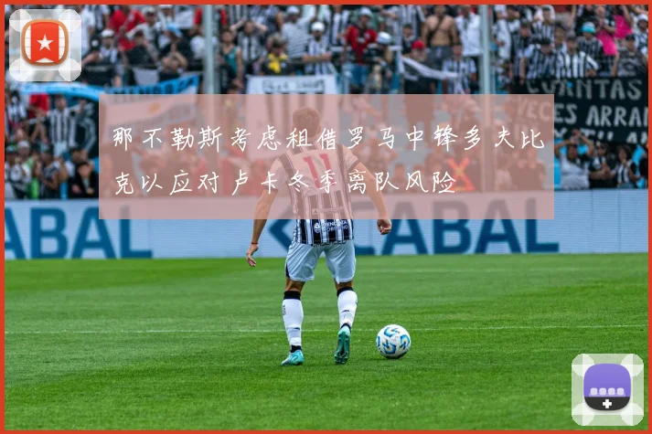 那不勒斯考虑租借罗马中锋多夫比克以应对卢卡冬季离队风险