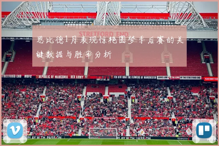 恩比德1月表现惊艳圆梦季后赛的关键数据与胜率分析